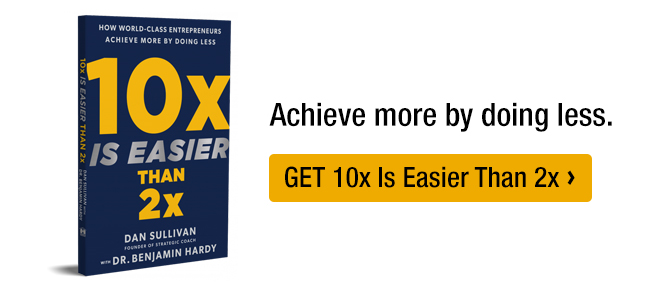 Achieve more by doing less. Get 10x Is Easier Than 2x.